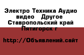 Электро-Техника Аудио-видео - Другое. Ставропольский край,Пятигорск г.